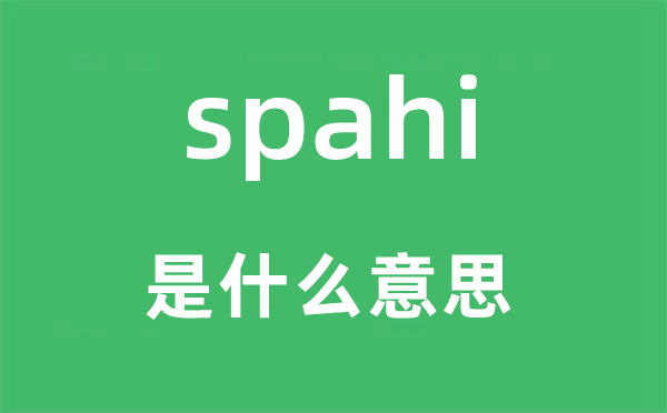 spahi是甚么意义,spahi怎样读,中文翻译是甚么