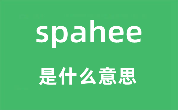 spahee是甚么意义,spahee怎样读,中文翻译是甚么