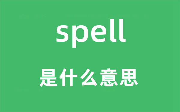 spell是甚么意义,spell怎样读,中文翻译是甚么