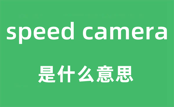 speed camera是甚么意义,中文翻译是甚么