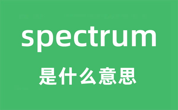 spectrum是甚么意义,spectrum怎样读,中文翻译是甚么
