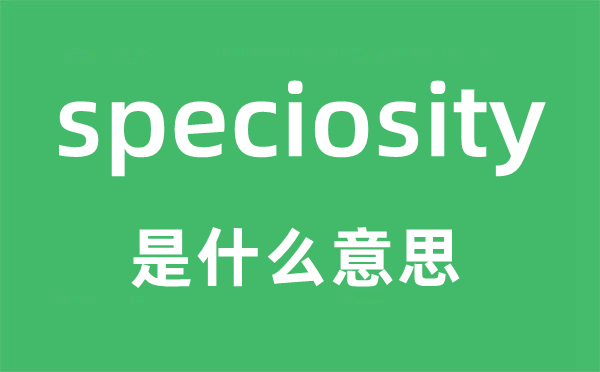 speciosity是甚么意义,speciosity怎样读,中文翻译是甚么