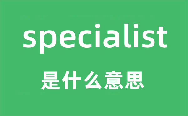 specialist是甚么意义,specialist怎样读,中文翻译是甚么