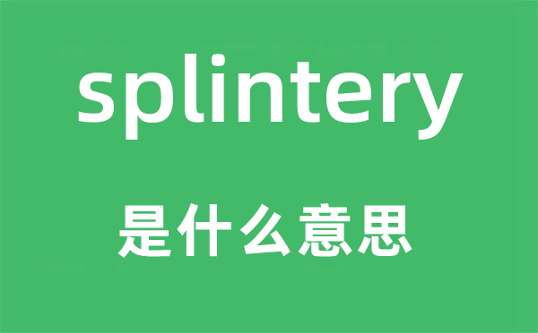 splintery是甚么意义,splintery怎样读,中文翻译是甚么