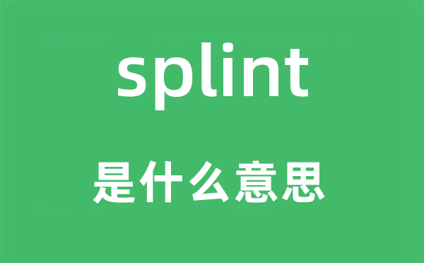 splint是甚么意义,splint怎样读,中文翻译是甚么