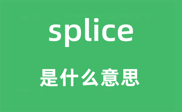 splice是甚么意义,splice怎样读,中文翻译是甚么
