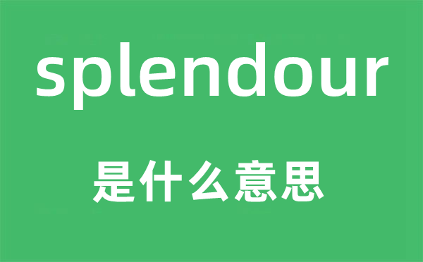 splendour是甚么意义,splendour怎样读,中文翻译是甚么