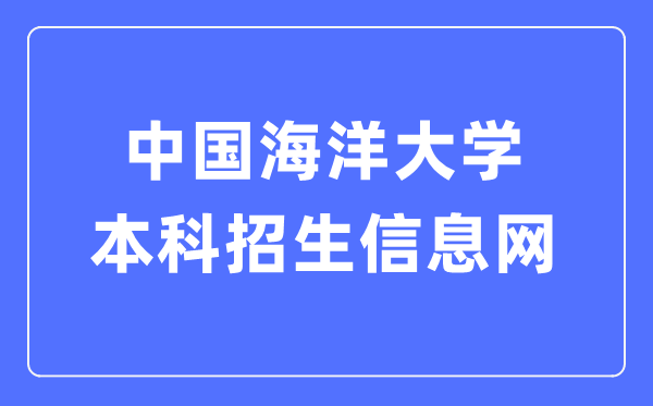 中国陆地大学本科招生信息网进口（//bkzs.ouc.edu.cn/）