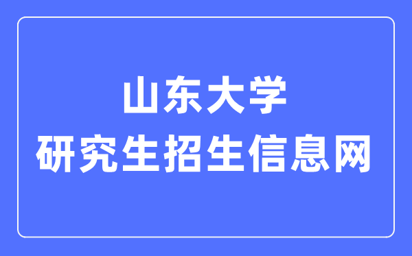 山东大学研讨生招生信息网进口（//www.yz.sdu.edu.cn/）