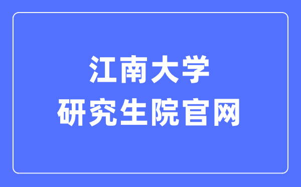 江南大学研讨生院官网进口(//gs.jiangnan.edu.cn/)