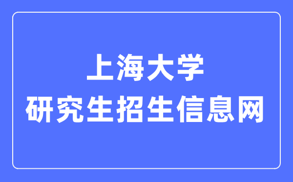 上海大学研讨生招生信息网进口（//yjszs.shu.edu.cn/）