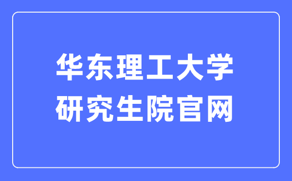 华东理工大学研讨生院官网进口（//gschool.ecust.edu.cn/）