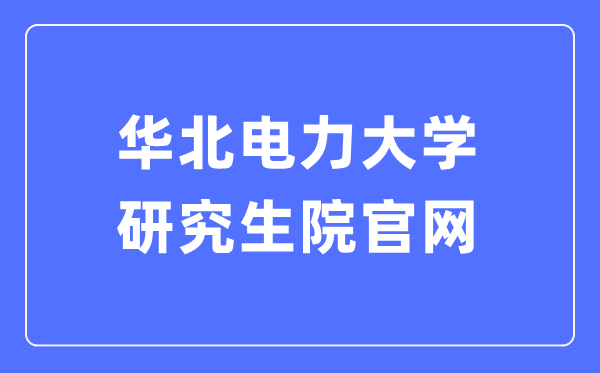 华北电力大学研讨生院官网进口（//yjsy.ncepu.edu.cn/）