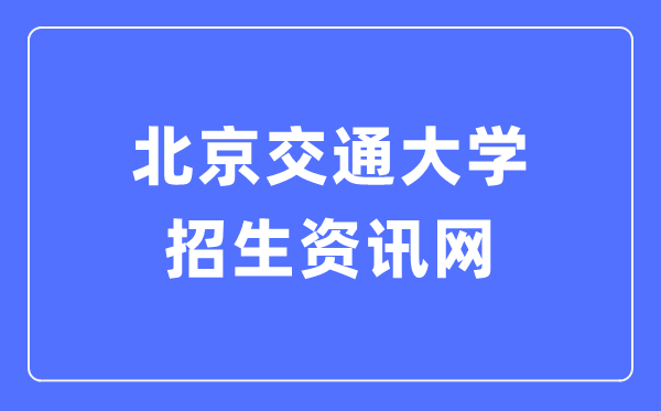 北京交通大学招生资讯网进口(//zsw.bjtu.edu.cn/)