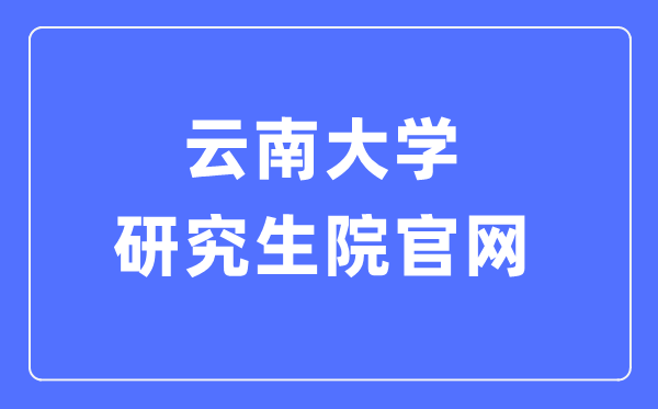 云南大学研讨生院官网进口（//www.grs.ynu.edu.cn/）
