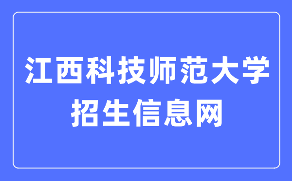 江西科技师范大学招生信息网进口（//zsjy.jxstnu.edu.cn/）