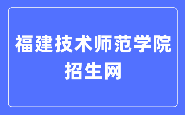 福建手艺师范学院招生网进口（//zsb.fpnu.edu.cn/）