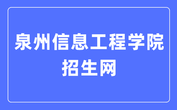 泉州信息工程学院招生网进口（//www.qziedu.cn/zhaoshenggongzuo/）