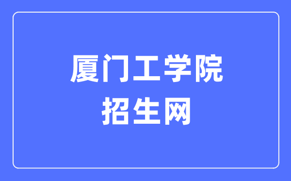 厦门工学院招生网进口（//www.xit.edu.cn/zsw/）
