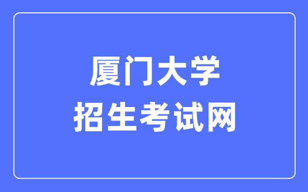 厦门大学招生测验网进口（//zs.xmu.edu.cn/）