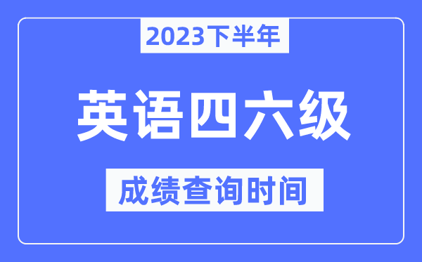 英语四六级成就查问时辰2023下半年(附四六级分数查问官网进口)