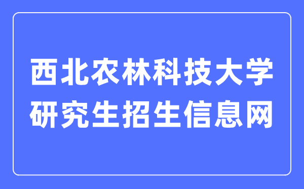 东南农林科技大学研讨生招生信息网进口(//yz.nwsuaf.edu.cn/)