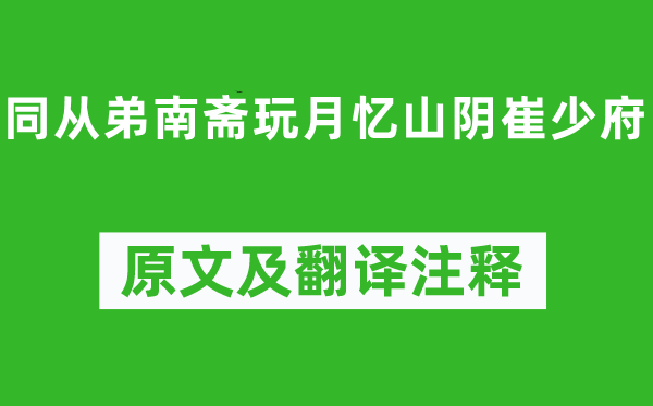 王昌龄《同从弟南斋玩月忆山阴崔少府》原文及翻译正文,诗意诠释