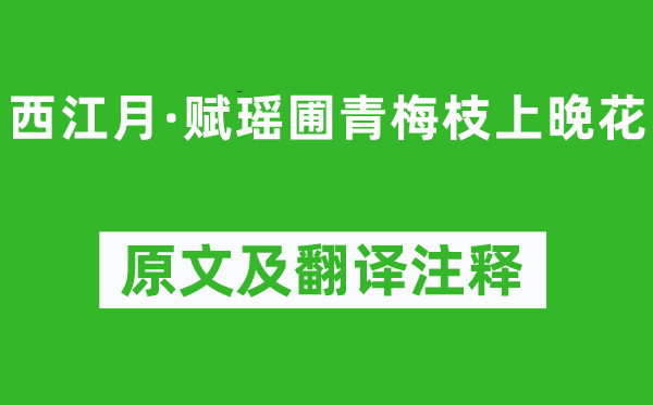 吴文英《西江月·赋瑶圃青梅枝上晚花》原文及翻译正文,诗意诠释