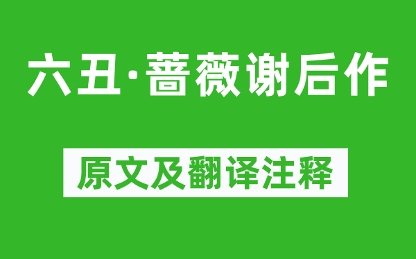周邦彦《六丑·蔷薇谢后作》原文及翻译正文,诗意诠释