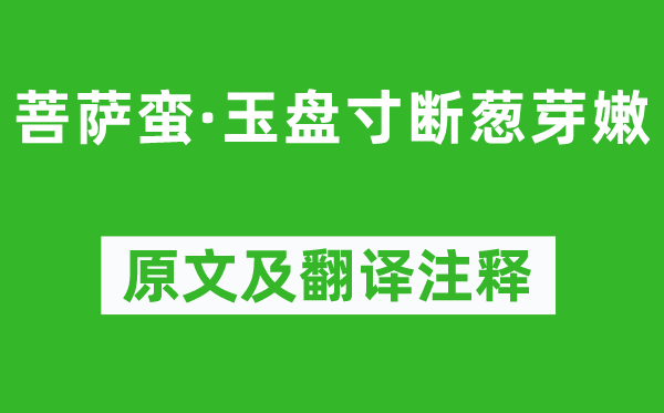王国维《菩萨蛮·玉盘寸断葱芽嫩》原文及翻译正文,诗意诠释
