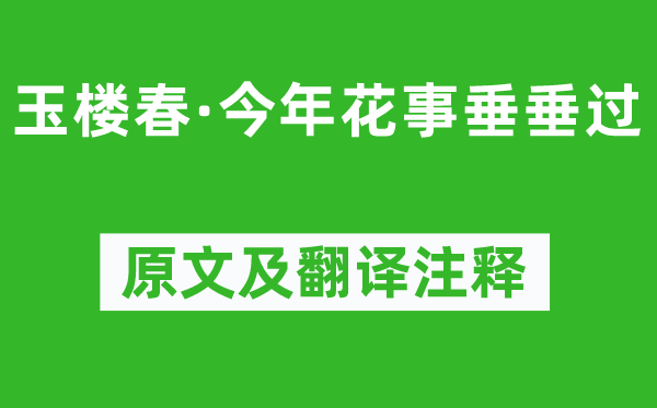 王国维《玉楼春·本年花事垂垂过》原文及翻译正文,诗意诠释