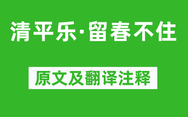 王安国《清平乐·留春不住》原文及翻译正文,诗意诠释