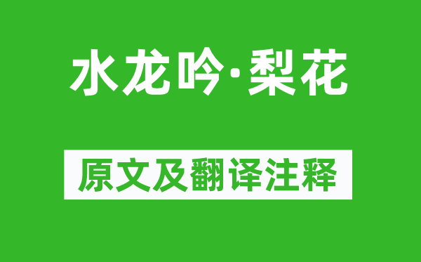 周邦彦《水龙吟·梨花》原文及翻译正文,诗意诠释