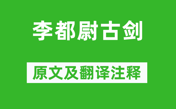 白居易《李都尉古剑》原文及翻译正文,诗意诠释