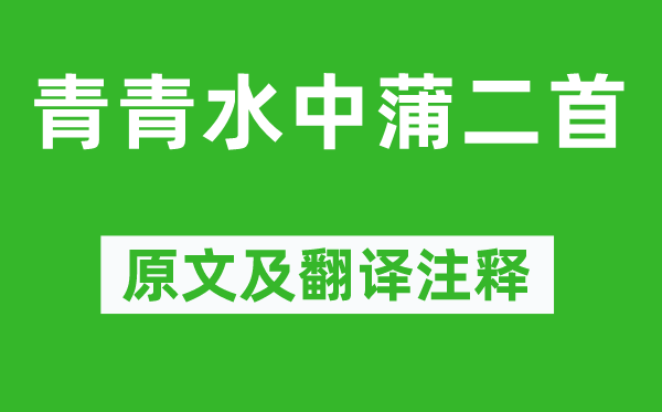 韩愈《青青水中蒲二首》原文及翻译正文,诗意诠释
