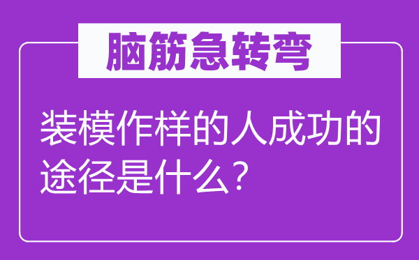 脑子急转弯：装腔作势的人胜利的路子是甚么？