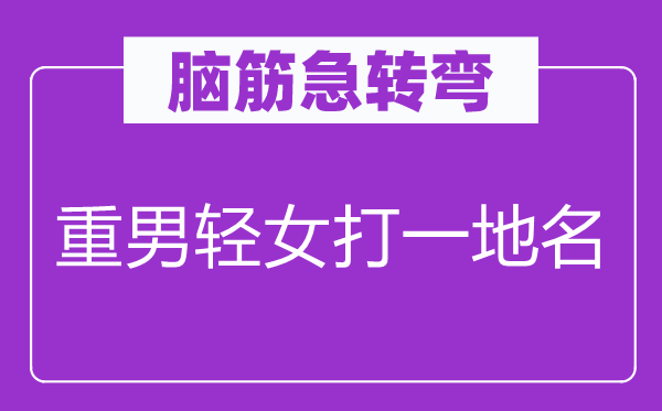 脑子急转弯：重男轻女打一地名