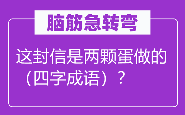 脑子急转弯：这封信是两颗蛋做的（四字针言）？