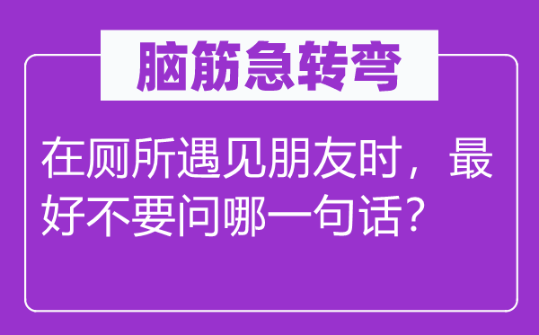 脑子急转弯:在茅厕碰见伴侣时,最好不要问哪一句话?