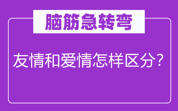 脑子急转弯:友谊和恋情若何辨别?
