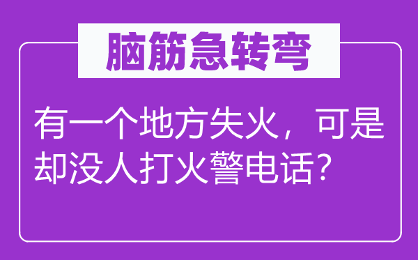 脑子急转弯:有一个处所火灾,但是却没人打火灾优游?
