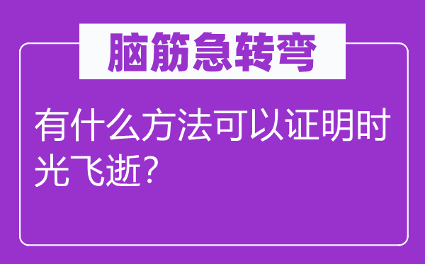 脑子急转弯：有甚么方式能够证实光阴飞逝？