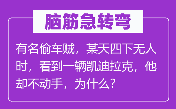 脑子急转弯:着名偷车贼,某天四下无人时,看到一辆凯迪拉克,他却不脱手,为甚么?