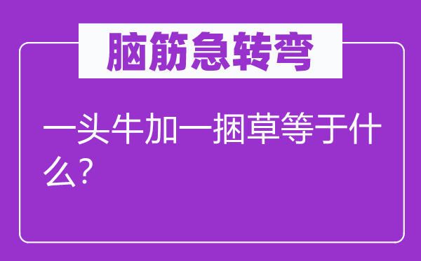 脑子急转弯：一头牛加一捆草即是甚么？