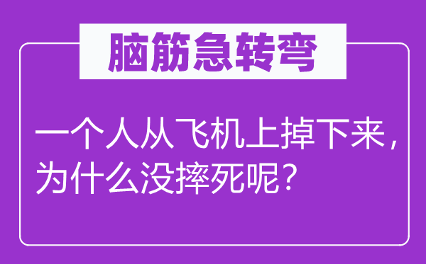 脑子急转弯：一小我从飞机上掉上去，为甚么没摔死呢？