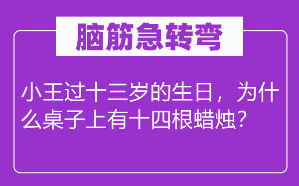 脑子急转弯：小王过十三岁的诞辰，为甚么桌子上有十四根烛炬？