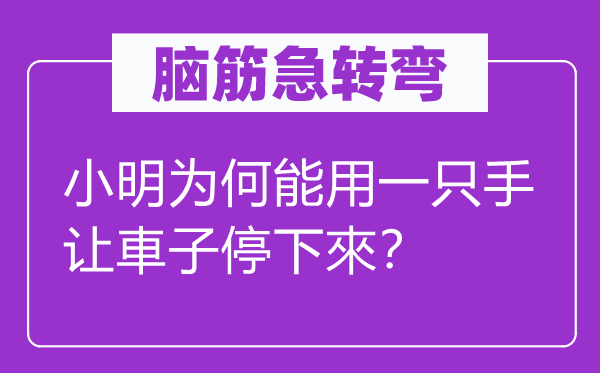 脑子急转弯：小明为甚么能用一只手让車子停下來？