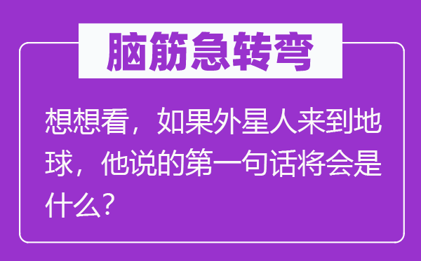 脑子急转弯：想一想看，若是外星人离开地球，他说的第一句话将会是甚么？