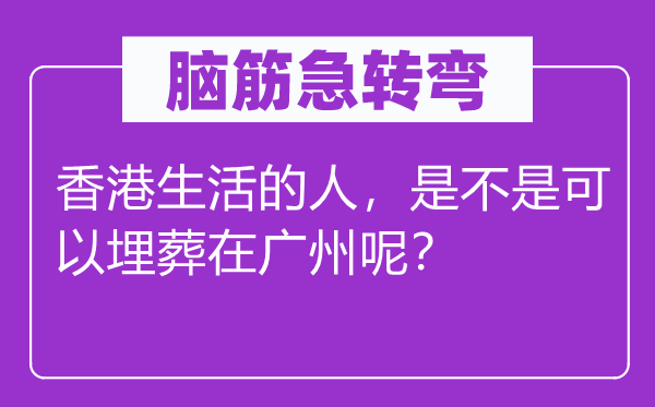 脑子急转弯：香港糊口的人，是否是能够安葬在广州呢？