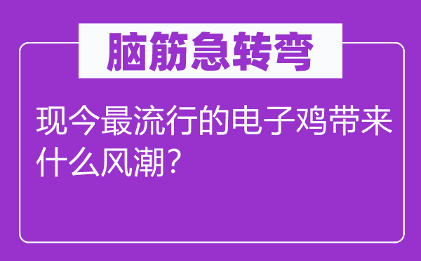脑子急转弯：当今最风行的电子鸡带来甚么风潮？